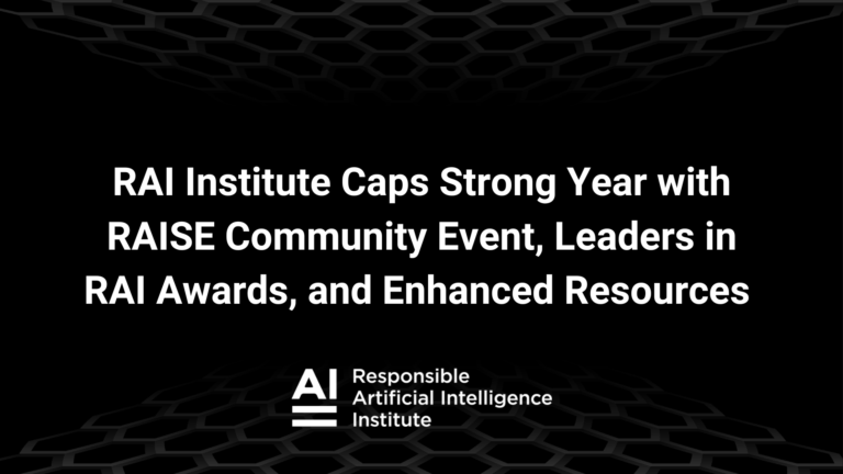 Responsible AI Institute Caps Strong Year with RAISE Community Event, Leaders in RAI Awards, and Enhanced Resources 
